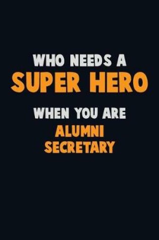 Cover of Who Need A SUPER HERO, When You Are Alumni Secretary