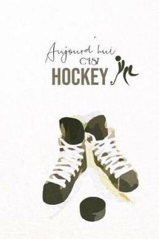 Cover of Aujourd'hui c'est Hockey