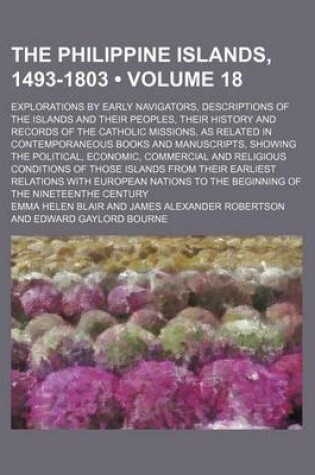 Cover of The Philippine Islands, 1493-1803 (Volume 18); Explorations by Early Navigators, Descriptions of the Islands and Their Peoples, Their History and Records of the Catholic Missions, as Related in Contemporaneous Books and Manuscripts, Showing the Political,