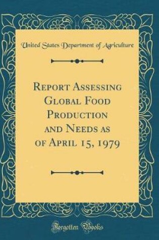 Cover of Report Assessing Global Food Production and Needs as of April 15, 1979 (Classic Reprint)