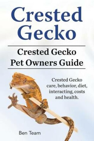 Cover of Crested Gecko. Crested Gecko Pet Owners Guide. Crested Gecko care, behavior, diet, interacting, costs and health.