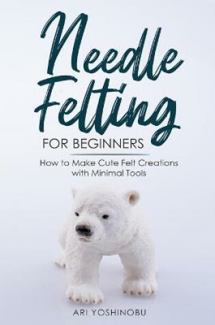 Cover of Needle Felting for Beginners