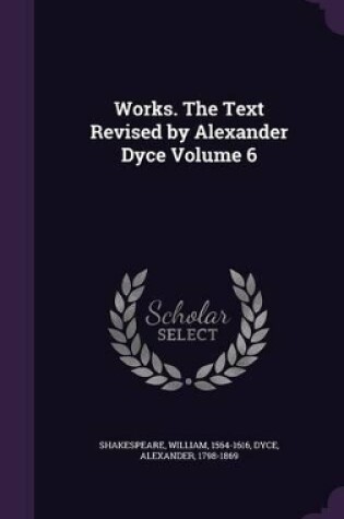Cover of Works. the Text Revised by Alexander Dyce Volume 6