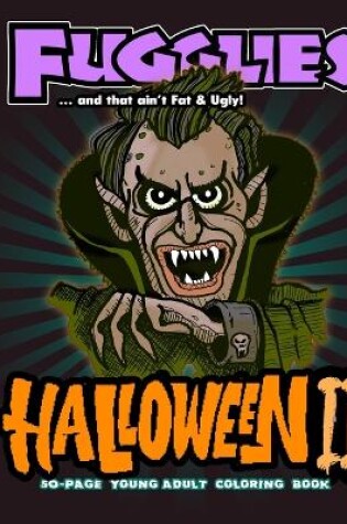Cover of Fugglies Halloween II Coloring Book ... and that ain't Fat & Ugly!