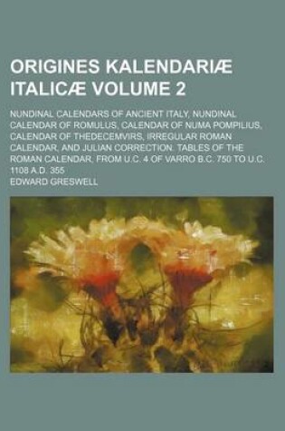 Cover of Origines Kalendariae Italicae; Nundinal Calendars of Ancient Italy, Nundinal Calendar of Romulus, Calendar of Numa Pompilius, Calendar of Thedecemvirs, Irregular Roman Calendar, and Julian Correction. Tables of the Roman Calendar, Volume 2