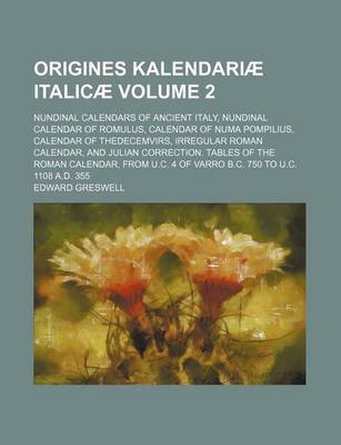 Book cover for Origines Kalendariae Italicae; Nundinal Calendars of Ancient Italy, Nundinal Calendar of Romulus, Calendar of Numa Pompilius, Calendar of Thedecemvirs, Irregular Roman Calendar, and Julian Correction. Tables of the Roman Calendar, Volume 2