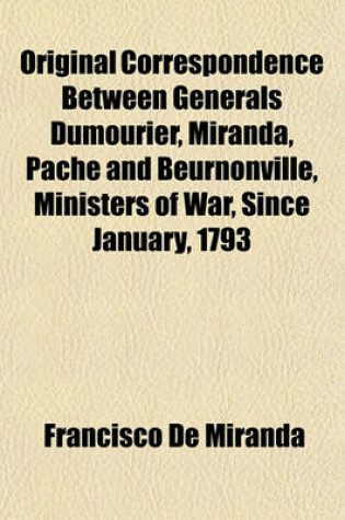 Cover of Original Correspondence Between Generals Dumourier, Miranda, Pache and Beurnonville, Ministers of War, Since January, 1793