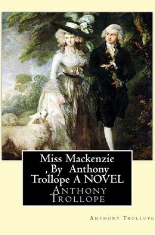 Cover of Miss Mackenzie, By Anthony Trollope A NOVEL