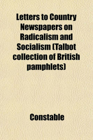 Cover of Letters to Country Newspapers on Radicalism and Socialism (Talbot Collection of British Pamphlets)