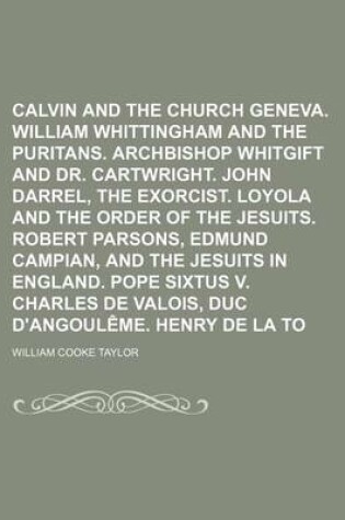 Cover of Calvin and the Church of Geneva. William Whittingham and the Puritans. Archbishop Whitgift and Dr. Cartwright. John Darrel, the Exorcist. Loyola and the Order of the Jesuits. Robert Parsons, Edmund Campian, and the Jesuits in England. Pope Sixtus V.