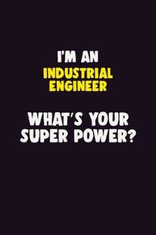 Cover of I'M An Industrial engineer, What's Your Super Power?