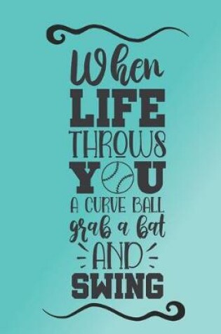 Cover of When life throws you a curve ball, grab a bat and swing.