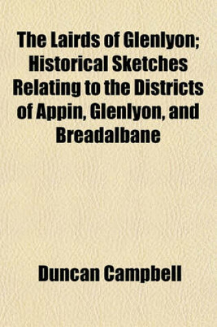 Cover of The Lairds of Glenlyon; Historical Sketches Relating to the Districts of Appin, Glenlyon, and Breadalbane