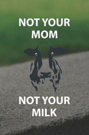 Cover of Not Your Mom Not Your Milk