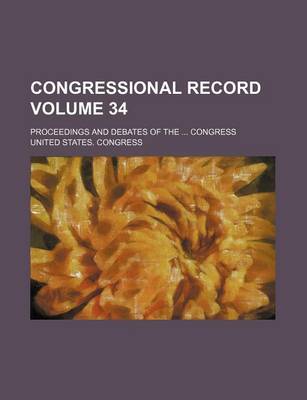 Book cover for Congressional Record Volume 34; Proceedings and Debates of the Congress