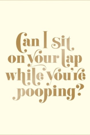 Cover of Can I Sit on Your Lap While You're Pooping?