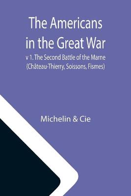 Book cover for The Americans in the Great War; v 1. The Second Battle of the Marne (Chateau-Thierry, Soissons, Fismes)