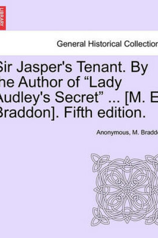 Cover of Sir Jasper's Tenant. by the Author of "Lady Audley's Secret" ... [M. E. Braddon]. Fifth Edition.