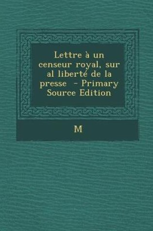 Cover of Lettre a Un Censeur Royal, Sur Al Liberte de La Presse