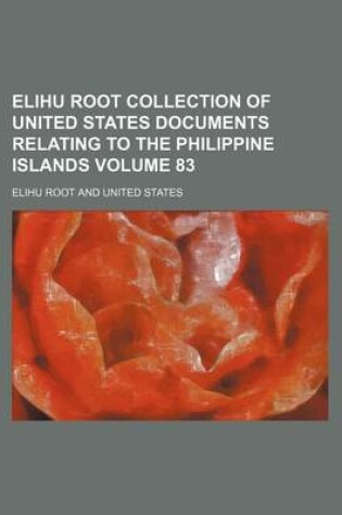 Cover of Elihu Root Collection of United States Documents Relating to the Philippine Islands Volume 83