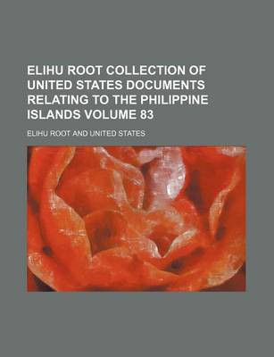 Book cover for Elihu Root Collection of United States Documents Relating to the Philippine Islands Volume 83