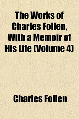 Book cover for The Works of Charles Follen, with a Memoir of His Life (Volume 4)