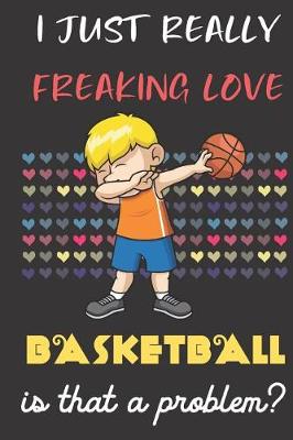 Book cover for I Just Really Freaking Love Basketball. Is That A Problem?