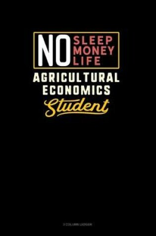 Cover of No Sleep. No Money. No Life. Agricultural Economics Student