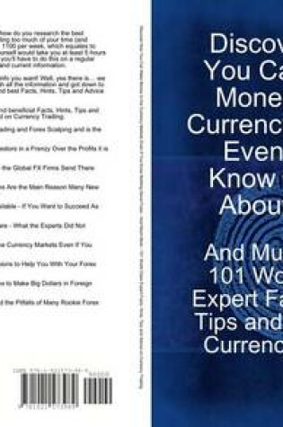 Cover of Discover How You Can Make Money in the Currency Markets Even If You Know Nothing about Forex - And Much More - 101 World Class Expert Facts, Hints, Tips and Advice on Currency Trading