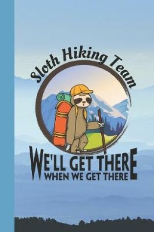 Cover of Sloth Hiking Team We'll Get There When We Get There Adventure Journal Notebook