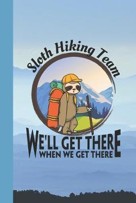 Book cover for Sloth Hiking Team We'll Get There When We Get There Adventure Journal Notebook