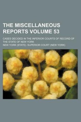 Cover of The Miscellaneous Reports; Cases Decided in the Inferior Courts of Record of the State of New York Volume 53