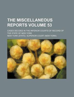 Book cover for The Miscellaneous Reports; Cases Decided in the Inferior Courts of Record of the State of New York Volume 53