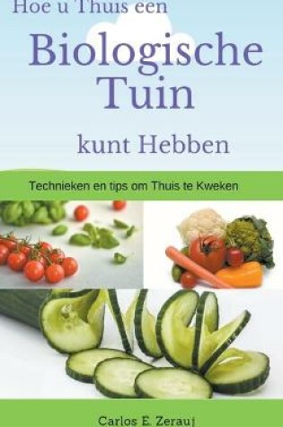 Cover of Hoe u Thuis een Biologische Tuin kunt Hebben Technieken en tips om Thuis te Kweken