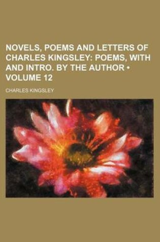 Cover of Novels, Poems and Letters of Charles Kingsley (Volume 12); Poems, with and Intro. by the Author