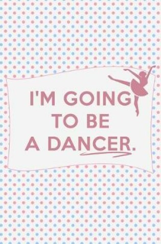 Cover of I'm Going to Be a Dancer