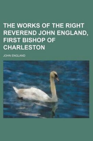 Cover of The Works of the Right Reverend John England, First Bishop of Charleston