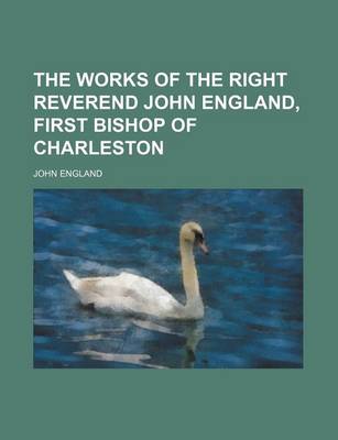 Book cover for The Works of the Right Reverend John England, First Bishop of Charleston