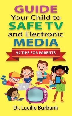 Book cover for Guide Your Child to Safe TV and Electronic Media - 52 Tips for Parents