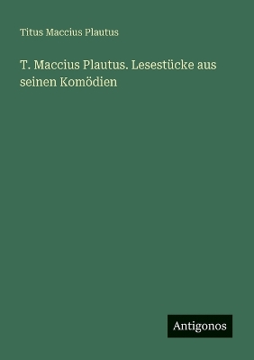 Book cover for T. Maccius Plautus. Lesestücke aus seinen Komödien