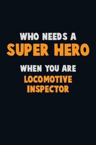 Cover of Who Need A SUPER HERO, When You Are locomotive inspector