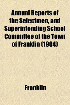 Book cover for Annual Reports of the Selectmen, and Superintending School Committee of the Town of Franklin (1904)