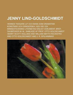 Book cover for Jenny Lind-Goldschmidt; Hennes Tidigare Lif Och Bana SOM Dramatisk Konstnar Och Sangerska 1820-1851 En Minnesteckning Utarbetad Enligt Dokument, Bref,