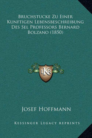 Cover of Bruchstucke Zu Einer Kunftigen Lebensbeschreibung Des Sel Professors Bernard Bolzano (1850)