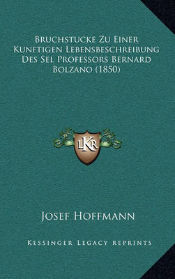 Book cover for Bruchstucke Zu Einer Kunftigen Lebensbeschreibung Des Sel Professors Bernard Bolzano (1850)