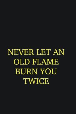 Book cover for Never let an old flame burn you twice
