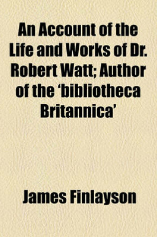 Cover of An Account of the Life and Works of Dr. Robert Watt; Author of the 'Bibliotheca Britannica'