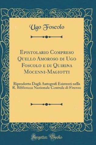 Cover of Epistolario Compreso Quello Amoroso Di Ugo Foscolo E Di Quirina Mocenni-Magiotti