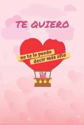 Book cover for Te Quiero, No Te Lo Puedo Decir Más Alto