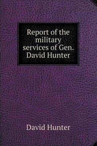 Cover of Report of the military services of Gen. David Hunter